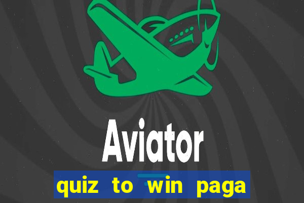 quiz to win paga mesmo quiz paga mesmo